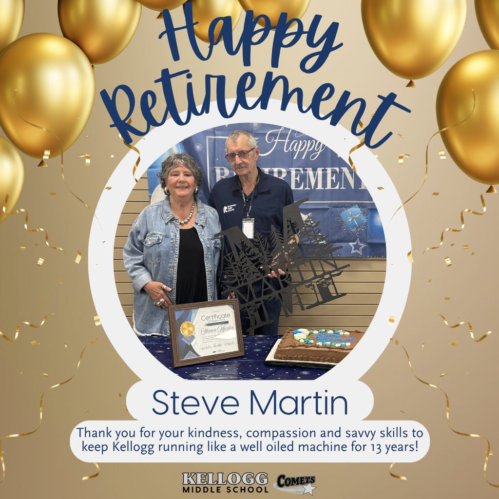 A retirement celebration for Steve Martin at Kellogg Middle School. Steve stands next to a woman, both smiling at the camera. Steve is holding a decorative black metal sign, while a framed retirement certificate and a chocolate cake are on the table in front of them. The background has a blue “Happy Retirement” banner. The image has a gold balloon border and text that reads, “Happy Retirement – Steve Martin. Thank you for your kindness, compassion and savvy skills to keep Kellogg running like a well-oiled machine for 13 years!” Kellogg Middle School Comets logo appears at the bottom.