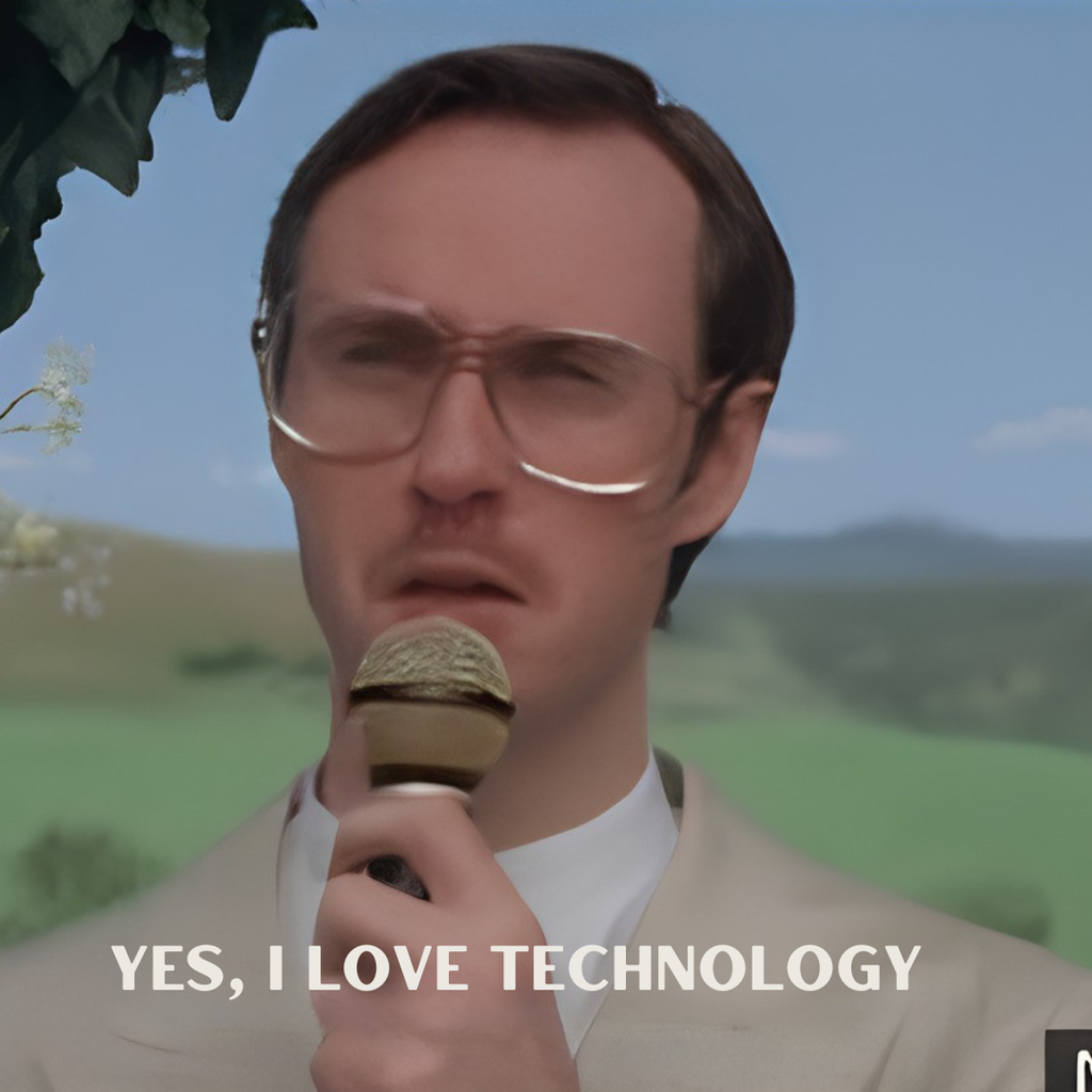 Yes, I love technology