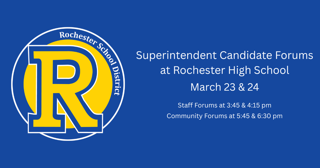 Superintendent Candidate Forum at Rochester High School March 23 & 24 Staff Forums at 345 & 415 pm Community Forums at 545 &630 pm
