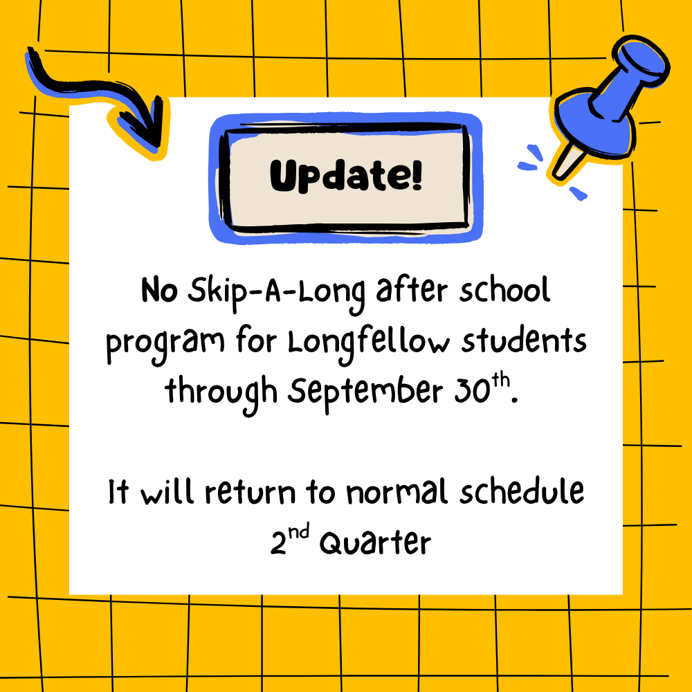 No Skip-A-Long after school program for Longfellow students until after Fall Intersession.