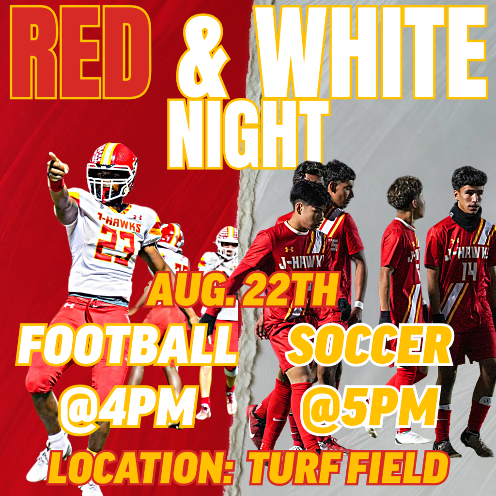 JHS RED AND WHITE NIGHT. FOOTBALL @4PM AND SOCCER @5PM 8/22/25