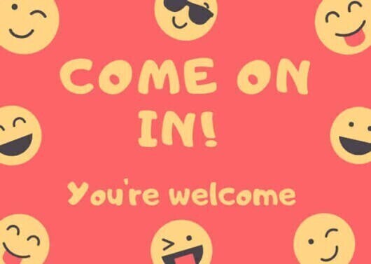 come on in, you're welcome with smiley faces