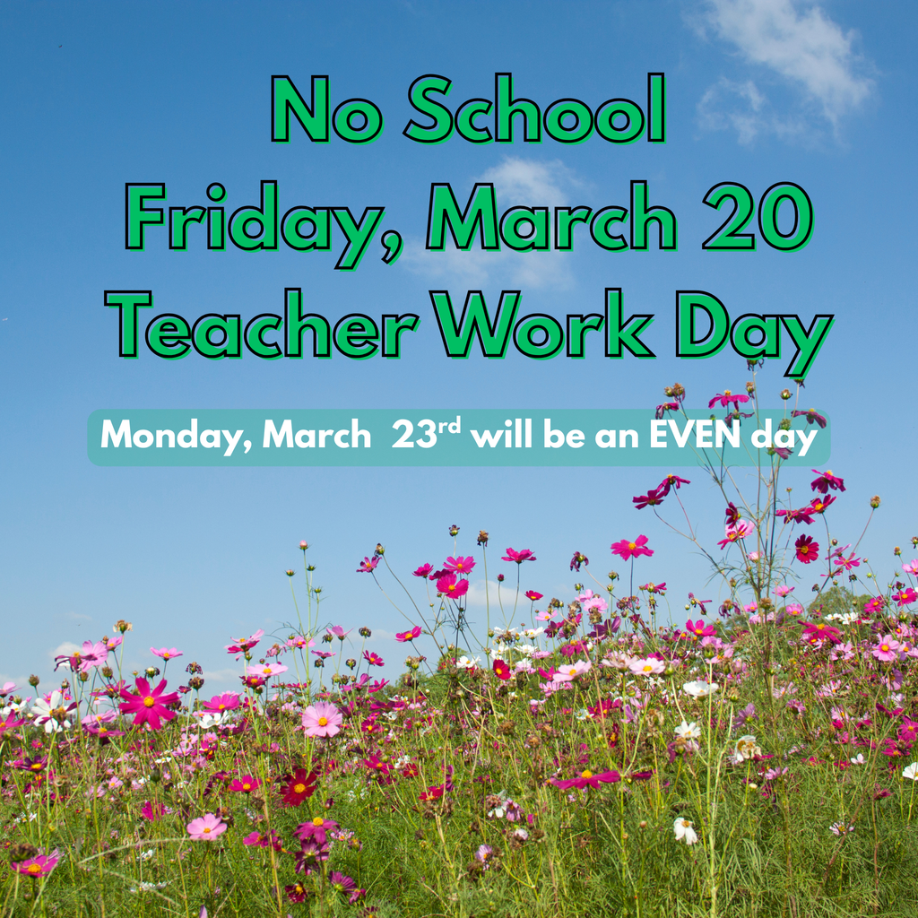 Graphic with a blue sky and a field of pink wildflowers. Text reads: “No School Friday, March 20 – Teacher Work Day.” A banner at the bottom says, “Monday, March 23rd will be an EVEN day.”