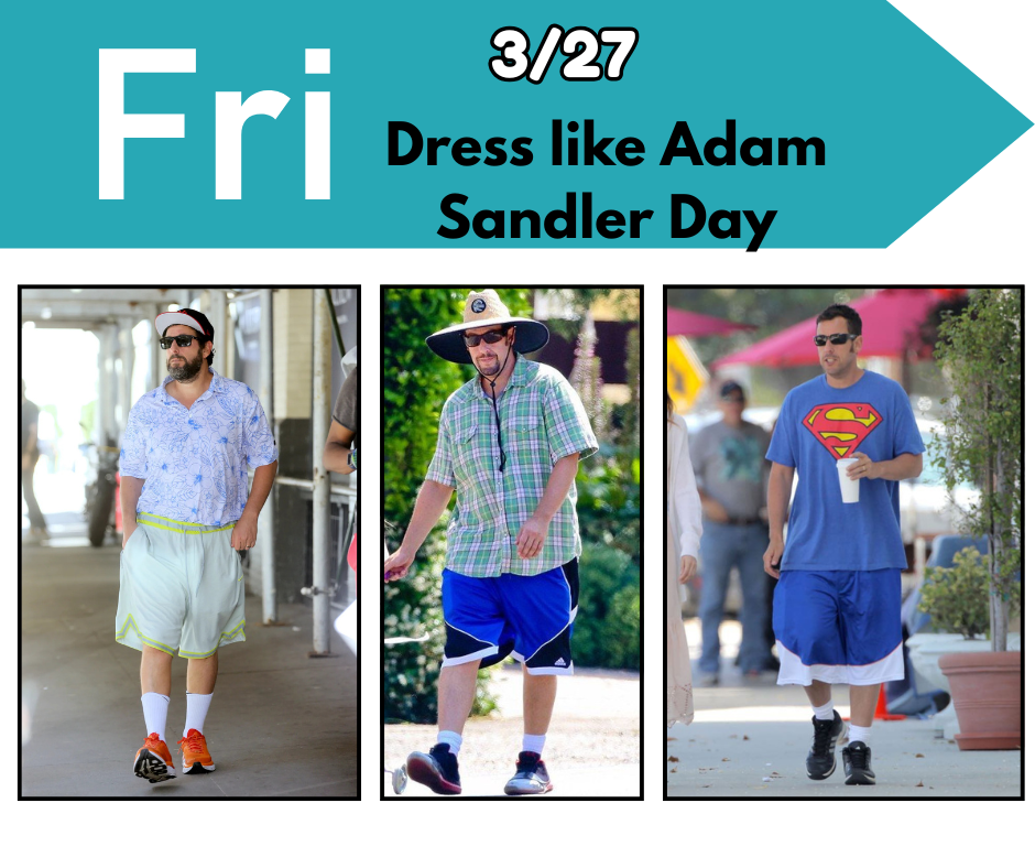 An informational graphic for a school spirit day. At the top, a teal-blue arrow contains the text "Fri 3/27 Dress like Adam Sandler Day." Below the banner, three paparazzi photos of Adam Sandler are displayed, showcasing his signature casual style. The left photo shows him in a light blue floral shirt and grey shorts. The center photo shows him in a green plaid shirt and blue basketball shorts. The right photo shows him in a blue Superman t-shirt and blue basketball shorts. In all three photos, he is wearing oversized, baggy clothing and sunglasses.