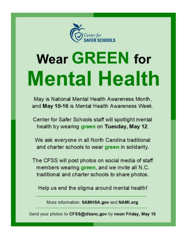 A flyer promoting Mental Health Awareness Week features the Center for Safer Schools logo—an apple with a checkmark inside—at the top. The flyer announces "Wear GREEN for Mental Health" and explains that May is National Mental Health Awareness Month, with May 10-16 designated as Mental Health Awareness Week. The Center for Safer Schools staff will wear green on Tuesday, May 12, in recognition. The flyer invites all students, staff, and families in North Carolina traditional and charter schools to wear green in solidarity to help end the stigma around mental health. The CFSS will post photos on social media of participating staff members wearing green and encourages all North Carolina schools to share their own photos. Additional resources are listed as SAMHSA.gov and NAMI.org. Schools and individuals are asked to send photos to CFSS@cfssnc.gov(opens in new tab) by noon on Friday, May 15.