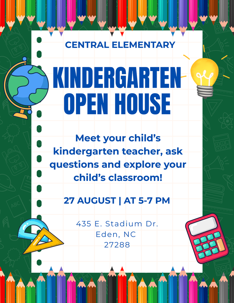 A kindergarten open house flyer for Central Elementary School features an educational-themed border with colorful pencils along the top and bottom edges. Decorative icons are placed throughout the design, including a globe, light bulb, ruler/triangle set, and calculator. The background has a green color with faint school-related icons. The main content is centered on a white rectangular background with blue text. Event Details: School: Central Elementary Event: Kindergarten Open House Purpose: Meet your child's kindergarten teacher, ask questions, and explore your child's classroom! Date: August 27 Time: 5-7 PM Location: 435 E. Stadium Dr., Eden, NC 27288 The flyer's design incorporates educational symbols and bright colors to create an inviting atmosphere for families preparing their children for kindergarten, emphasizing the opportunity for parents to connect with teachers and become familiar with the classroom environment.