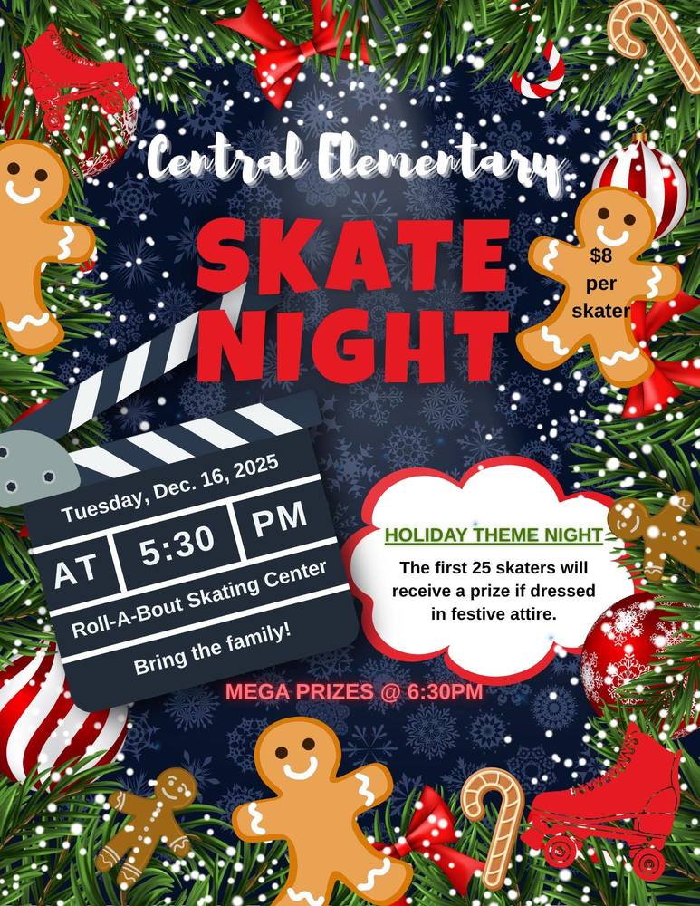 Flyer for Central Elementary’s Skate Night. Large heading reads “Central Elementary” with big bold words “SKATE NIGHT.” Price listed: “$8 per skater.” Event details: “Tuesday, Dec. 16, 2025 at 5:30 PM” at “Roll‑A‑Bout Skating Center.” Invitation: “Bring the family!” Theme: “HOLIDAY THEME NIGHT.” Note that the first 25 skaters will receive a prize if dressed in festive attire. A announcement: “MEGA PRIZES @ 6:30PM.” Simple, high‑contrast layout with emphasis on date, time, cost, location, and holiday dress/prize incentives.