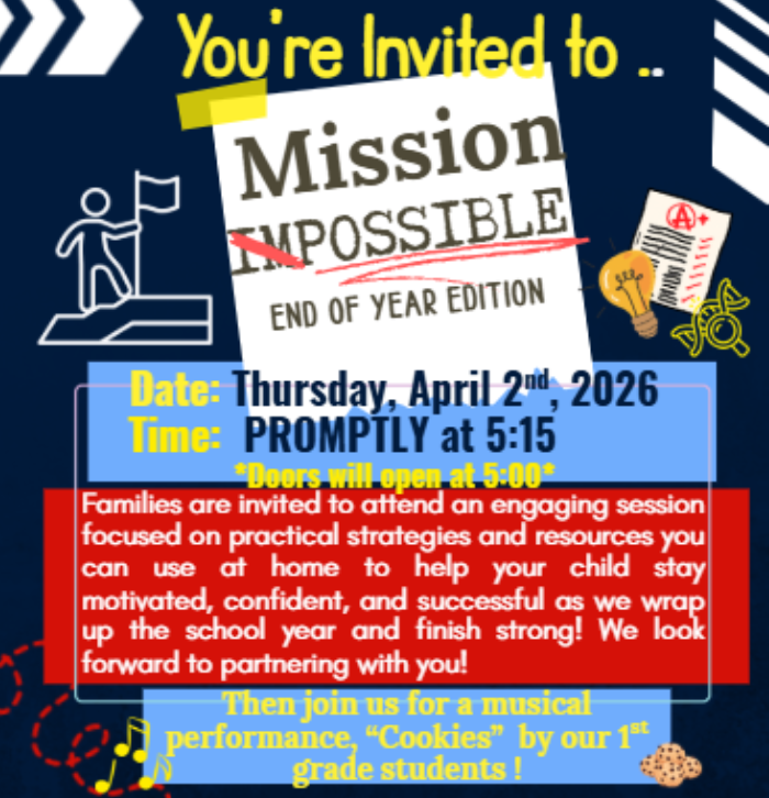 Flyer inviting families to “Mission Impossible: End of Year Edition.” The event will be held Thursday, April 2, 2026, starting promptly at 5:15 PM, with doors opening at 5:00 PM. The flyer explains that families are invited to attend a session focused on practical strategies and resources to help children stay motivated, confident, and successful as the school year ends. After the session, attendees are invited to stay for a musical performance titled “Cookies” by first grade students. The design features a dark blue background with playful graphics including a person holding a flag, a light bulb, musical notes, and cookies.