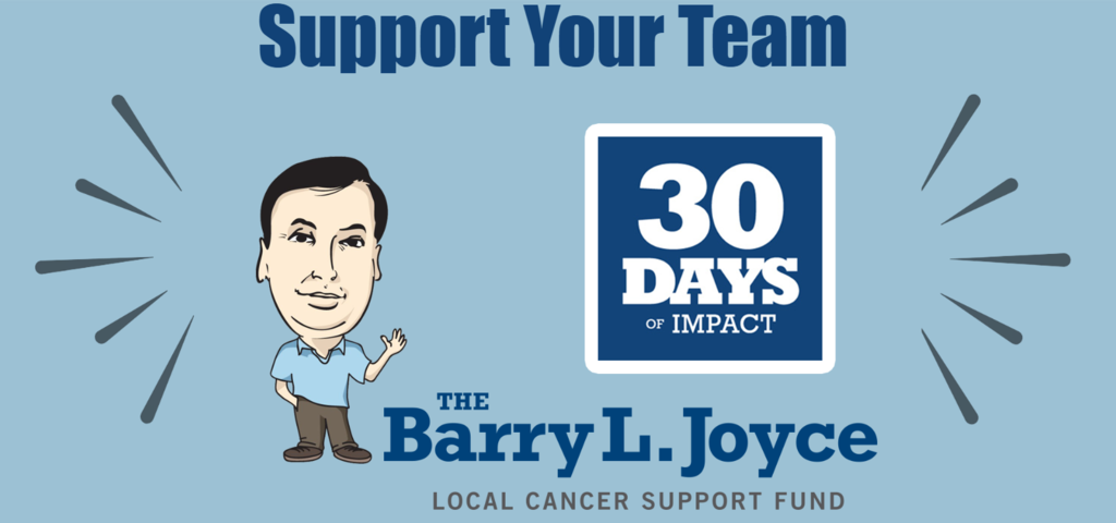 Support your team 30 days of impact the Barry L. Joyce Local Cancer Support fund