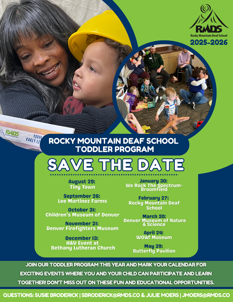 Save the Date Flyer: Flyer for Rocky Mountain Deaf School Toddler Program 2025–2026. Features two photos: one of a woman reading to a toddler in a yellow construction hat, and another of a group of toddlers and adults sitting in a circle during an activity. The RMDS logo is at the top right. The text includes 'Save the Date' with event dates and locations: Aug 29 Tiny Town, Sep 26 Lee Martinez Farms, Oct 31 Children’s Museum of Denver, Nov 21 Denver Firefighters Museum, Dec 13 H&V Event at Bethany Lutheran Church, Jan 30 WOW! Children’s Museum, Feb 27 Rocky Mountain Deaf School, Mar 20 Denver Museum of Nature & Science, Apr 24 KidSpace, May 29 Butterfly Pavilion. Footer text invites families to join for fun and educational opportunities, with contact emails for Susie Broderick and Julie Moers.