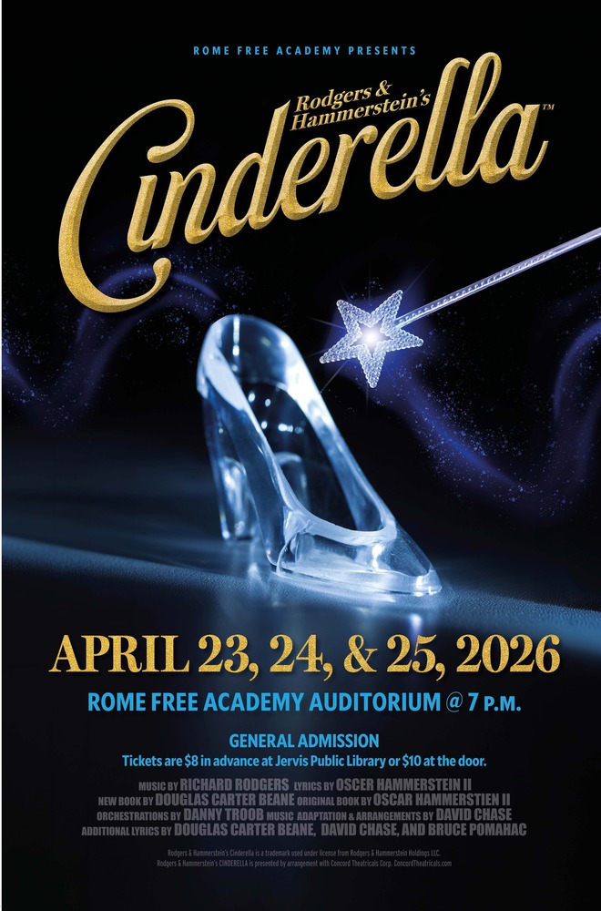 A poster reading RFA Academy PresentsThe Rome Free Academy Theatre Department is proud to present Rodgers & Hammerstein’s beloved musical, Cinderella, on Thursday, April 23, Friday, April 24, and Saturday, April 25!, 2026. Rome Free Academy Auditorium at 7 p.m. General Admission.Presale tickets are $8 in advance at Jervis Public Library or $10 at the door.