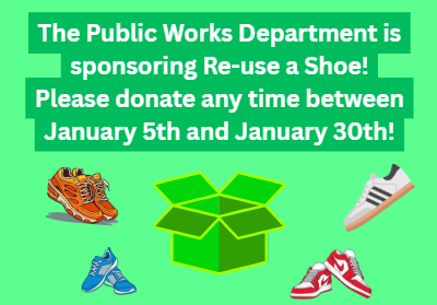 The Public Works Department is sponsoring Re-use a Shoe! Please donate any time between January 5th and January 30th!