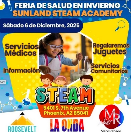 Spanish Version of Winter health fair flyer with a blue and yellow background for Sunland STEAM Academy. Saturday December 6th health services, toys givaway, information and community services. Sunland STEAM address 5401 S 7th Avenue Phoenix, AZ 85041. Partners; Roosevelt School District, La ONDA Radio and Mary Rabago Productions. 