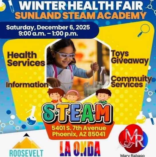 English version of Winter health fair flyer with blue and yellow background at Sunland STEAM Academy. Saturday December 6th health services, toys givaway, information and community services. Sunland STEAM address 5401 S 7th Avenue Phoenix, AZ 85041. Partners; Roosevelt School District, La ONDA Radio and Mary Rabago Productions. 