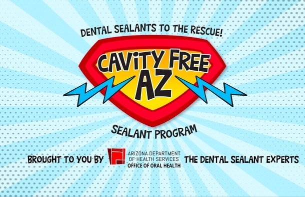 baby blue and aqua blue rays behind a red diamond symbol with black bold letters that state cavity free AZ Sealant Program with one blue lightening strike on each side. Above the symbol black words that say dental sealants to the rescue. at the bottom of the flyer black words that say brought to you by arizona dept. of health services oral health office and  the red company logo.