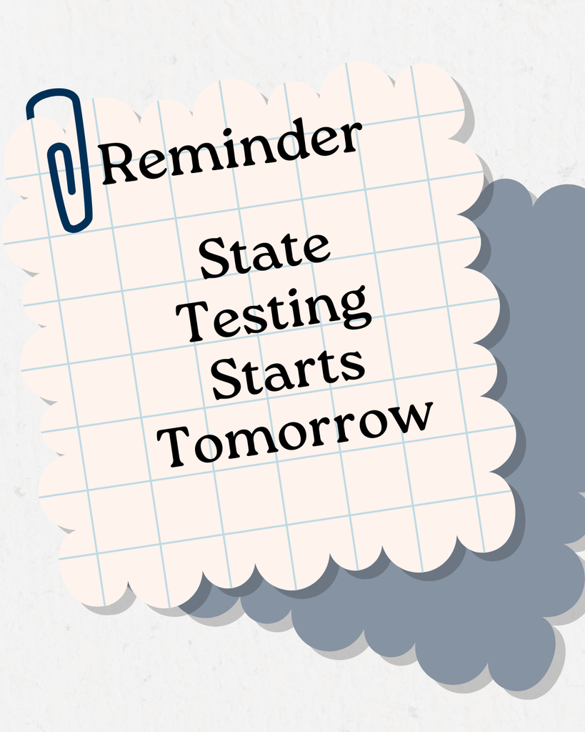 REMINDER! State testing begins tomorrow!