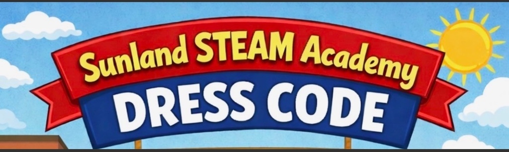 Red Sunland STEAM Academy Banner in yellow bold letters. Over a light blue cloudy sky and a yellow sun on the right top corner. Under the Sunland Banner, a navy blue sign with white bold capital letters spelling out DRESS CODE