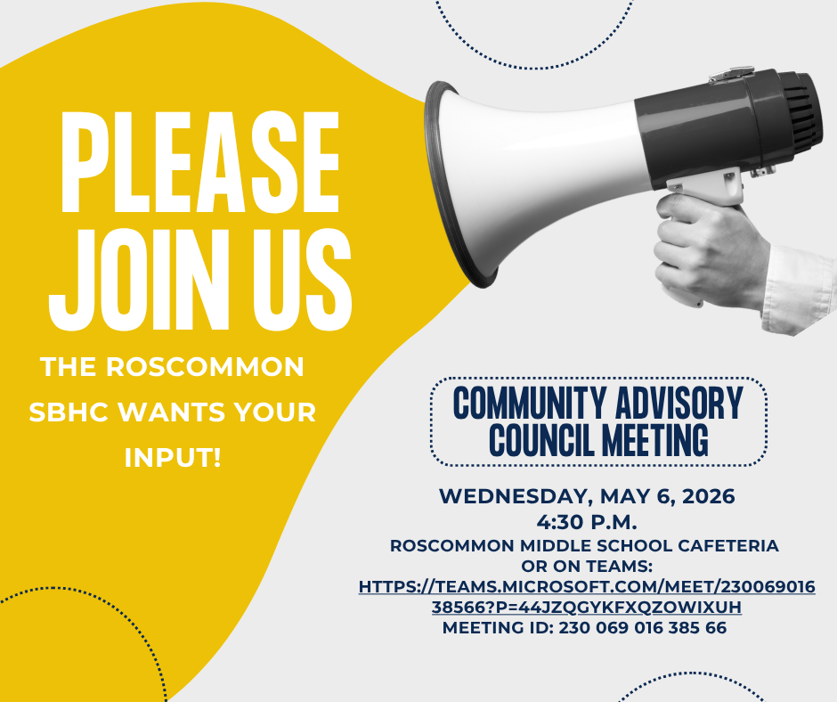 Promotional graphic inviting community participation in a Roscommon SBHC meeting. The left side features large text reading “Please Join Us” and “The Roscommon SBHC wants your input!” on a yellow background. On the right, a hand holds a megaphone. Event details read: “Community Advisory Council Meeting, Wednesday, May 6, 2026, 4:30 p.m.” The meeting will take place at the Roscommon Middle School cafeteria or online via Microsoft Teams, with a meeting link and meeting ID provided.