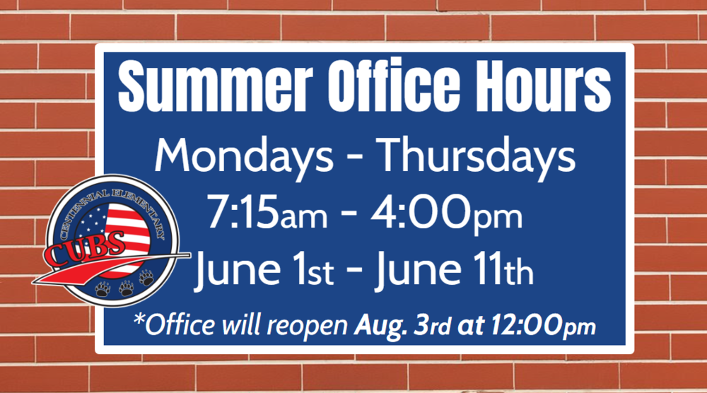 Summer Office Hours Mondays - Thursdays 7:15am - 4:00pm June 1st - June 11th *Office will reopen Aug. 3rd at 12:00pm