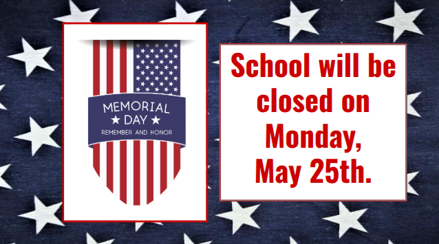 School will be closed on Monday, May 25th Memorial Day