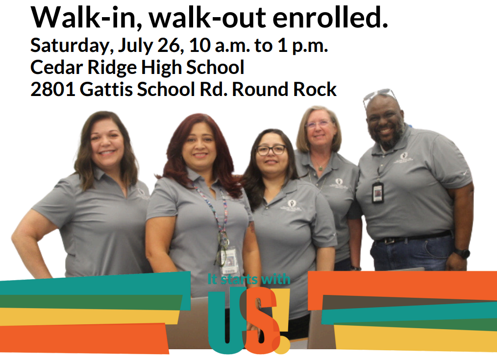 Walk-in, walk-out enrolled. Saturday, July 26, 10 a.m. to 1 p.m. Cedar Ridge High School 2801 Gattis School Rd. Round Rock