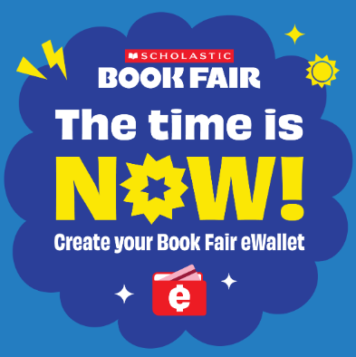 A blue graphic with yellow and white text that reads, "Scholastic Book Fair. The time is NOW! Create your Book Fair eWallet." The graphic includes the Scholastic logo, lightning bolts, stars, a sun, and an icon of an eWallet.