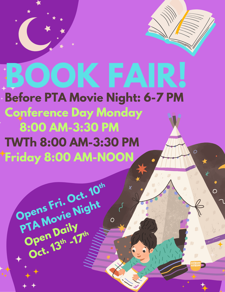 Book Fair before PTA Movie Night: 6-7PM, Conference Day Monday from 8-3:30 and open daily Oct13th-17th