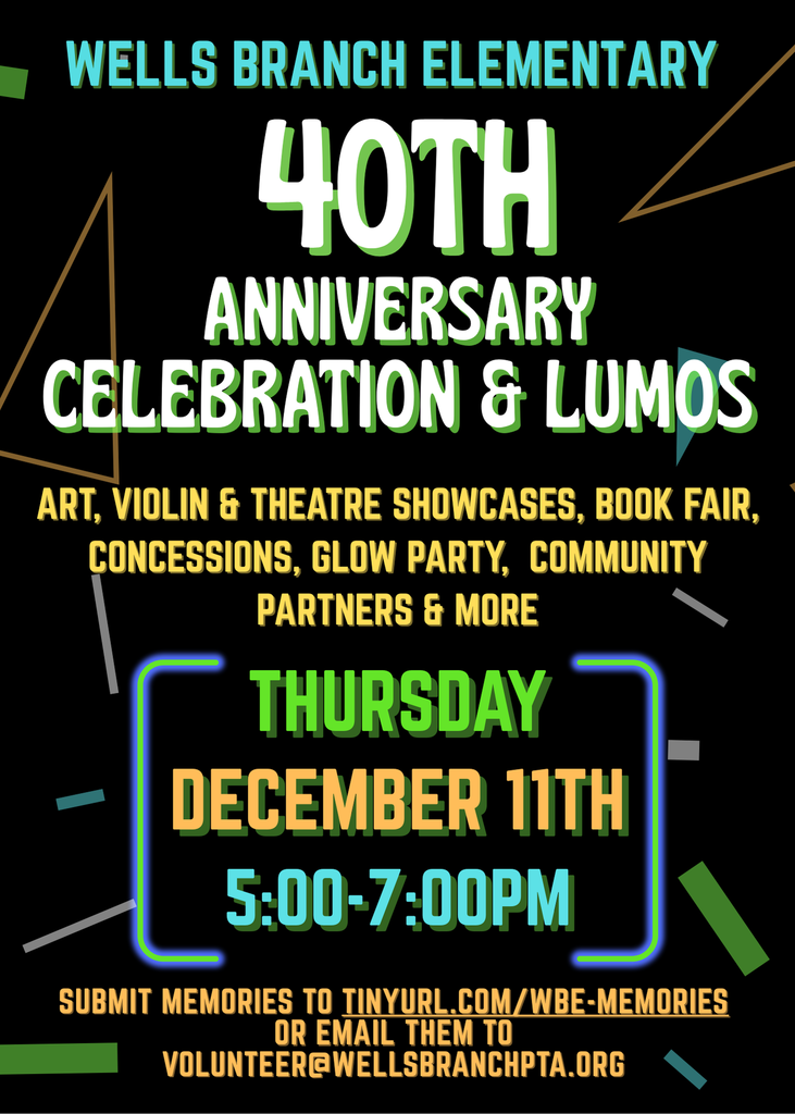 Art, violin, theatre showcases, Book Fair, concessions, glow party, community partners, and more Submit memories to tinyurl.com/WBE-MEMORIES or email them to volunteer@wellsbranchpta.org