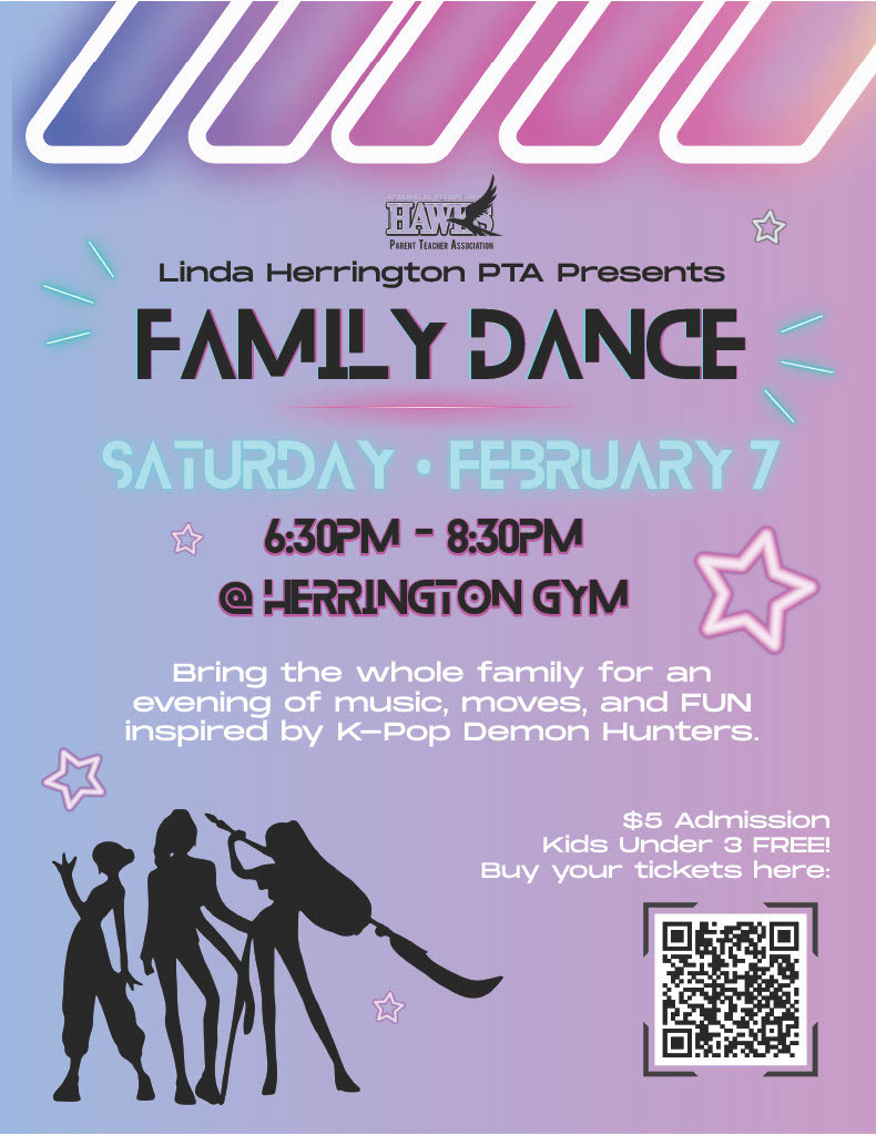 Linda Herrington PTA Presents Family Dance Saturday, February 7  6:30 PM to 8:30 PM at the Herrington Gym. Bring the whole family for an event of music,  moves , and FUN inspired by K-Pop Demon Hunters. $5 Admission,  Kids under 3 are free. Buy your tickets here.
