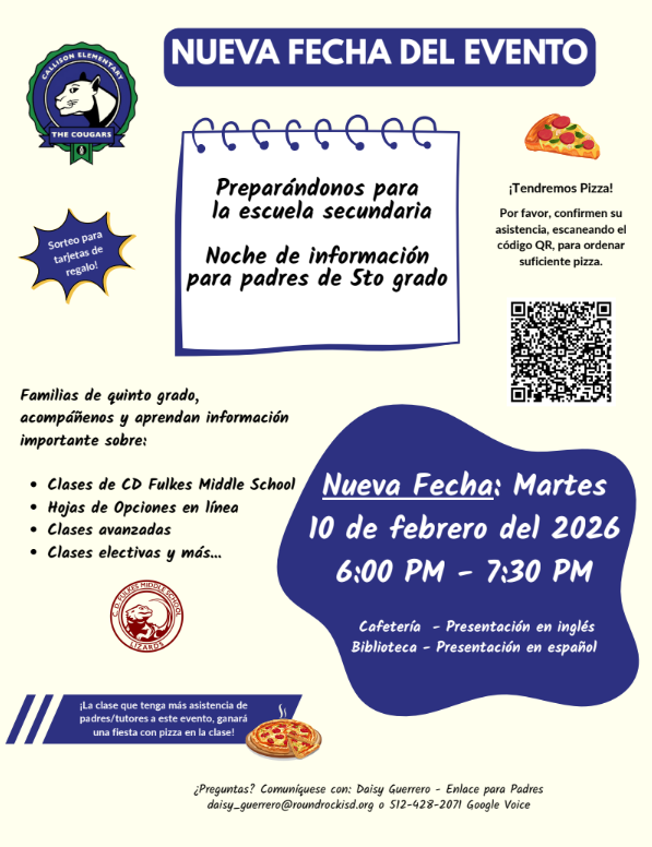 NUEVA FECHA DEL EVENTO.  Preparándonos para la escuela secundaria Noche de información para padres de 5to grado. Nueva Fecha: Martes 10 de febrero del 2026 6:00 PM - 7:30 PM  Cafetería - Presentación en inglés Biblioteca - Presentación en español. Familias de quinto grado, acompáñenos y aprendan información importante sobre: Clases de CD Fulkes Middle School Hojas de Opciones en línea Clases avanzadas Clases electivas y más. Tendremos Pizza.