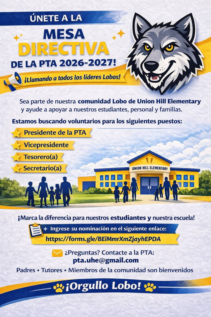 Here is the **Spanish version of the ALT text**:  **Texto alternativo (ALT):** Volante escolar con una mascota de lobo que dice: “¡Únete a la Mesa Directiva de la PTA 2026–2027! ¡Llamando a todos los líderes LOBO!” El volante invita a ser parte de la comunidad Lobo de la Escuela Primaria Union Hill y ayudar a apoyar a los estudiantes, el personal y las familias. Los puestos disponibles de la PTA incluyen: Presidente de la PTA, Vicepresidente, Tesorero y Secretario. La imagen muestra un edificio escolar con el letrero “Union Hill Elementary” y siluetas de familias caminando hacia la entrada, además de una gran cabeza de lobo en la parte superior derecha. El texto dice: “¡Haz una diferencia para nuestros estudiantes y nuestra escuela! Ingresa tu nominación en este enlace: [https://forms.gle/BEiMmrXmZjayhEPDA.”](https://forms.gle/BEiMmrXmZjayhEPDA.”) La información de contacto dice: “¿Preguntas? Contacta a la PTA: [pta.uhe@gmail.com](mailto:pta.uhe@gmail.com).” En la parte inferior dice: “Padres • Tutores • Miembros de la comunidad son bienvenidos” y “¡Orgullo Lobo!” con gráficos de huellas de patas.