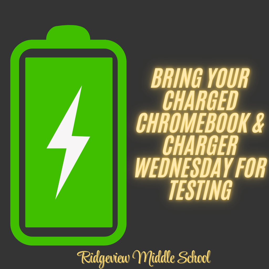 Bring your Charged chromebook & Charger Wednesday for  testing - Ridgeview Middle School
