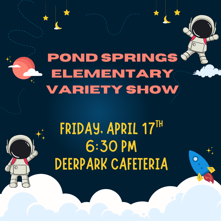 Pond Springs Elementary Variety Show is on Friday, April 17th at 6:30 pm in the Deerpark Cafeteria.