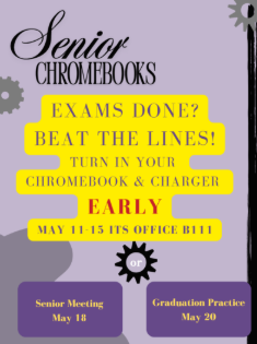 Senior Chromebooks. Turn in your Chromebook and charger early, May 11-15; ITS office B111. or May 18  at the Senior Meeting or Graduation Practice May 21.