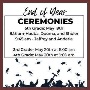 5th Grade: May 19th 8:15 am-Hadba, Douma, and Shuler 9:45 am - Jeffrey and Anderle  3rd Grade- May 20th at 8:00 am 4th Grade: May 20th at 9:00 am