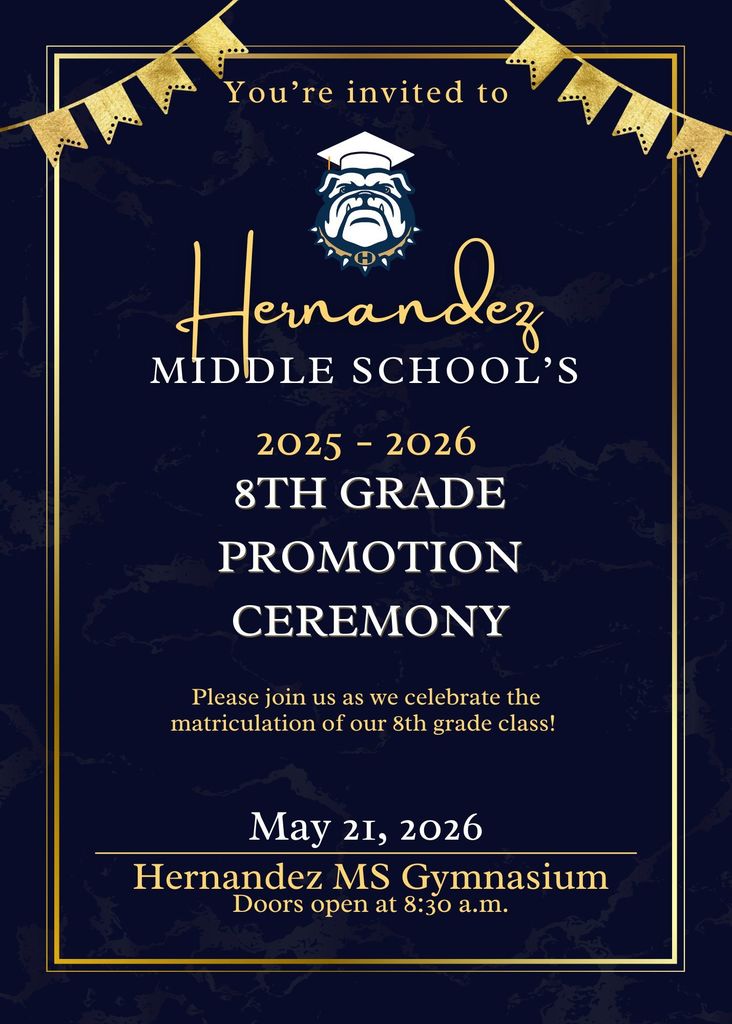 Hernandez 8th Grade Promotion Ceremony May 21, 2026. Doors open at 8:30 AM - Hernandez MS Gymnasium