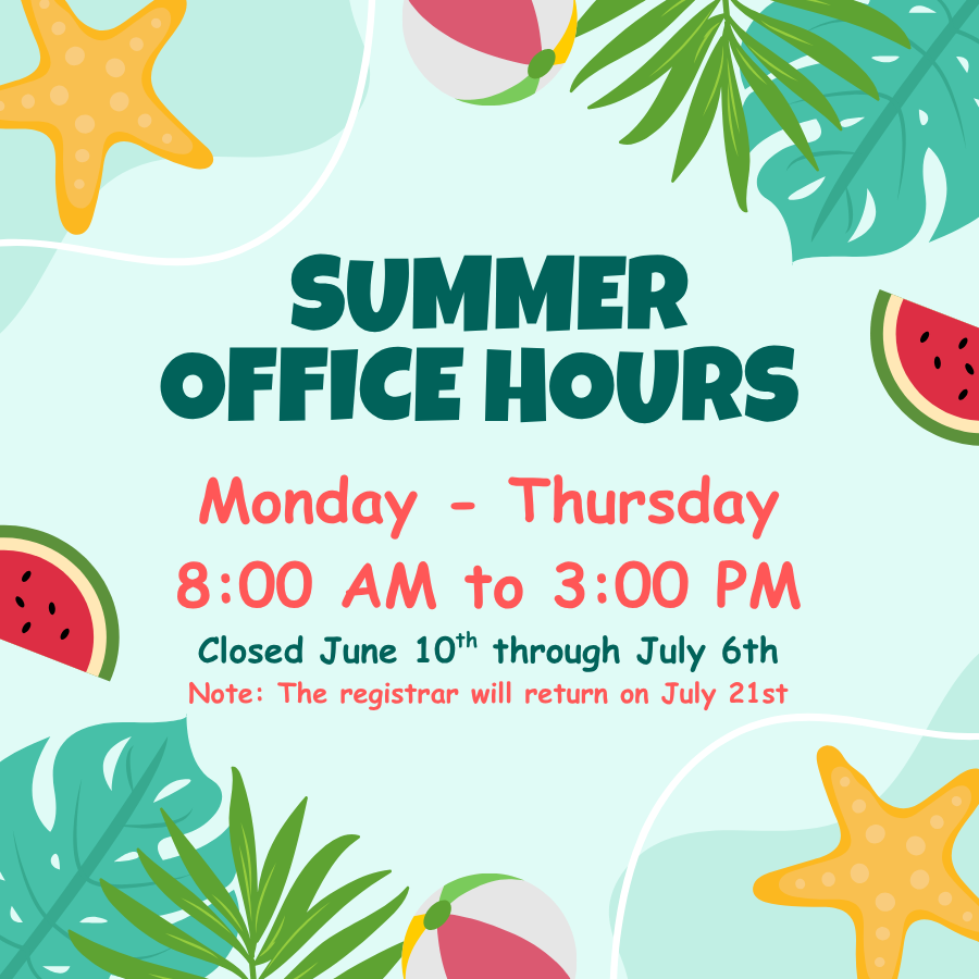 Summer Office Hours Monday through Thursday from 8:00 AM to 3:00 PM (Closed June 10th through July 6th)