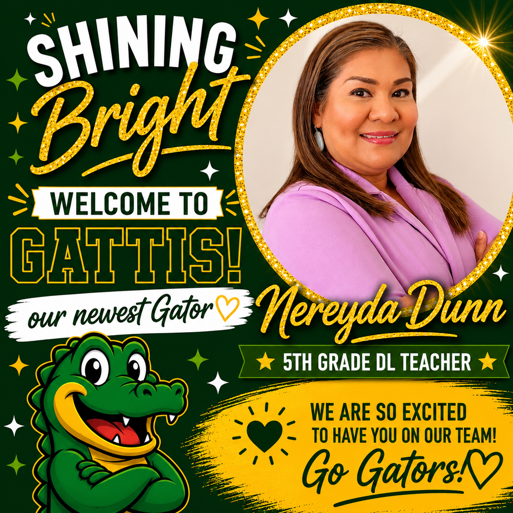 Shining Bright. Welcome to Gattis our Newest Gator. Nereyda Dunn. 5th Grade DL Teacher. We're so excited to have you on our team! Go Gators!
