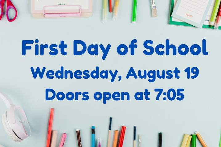 First Day of School.  Wednesday, August 19.  Doors open at 7:05 am.