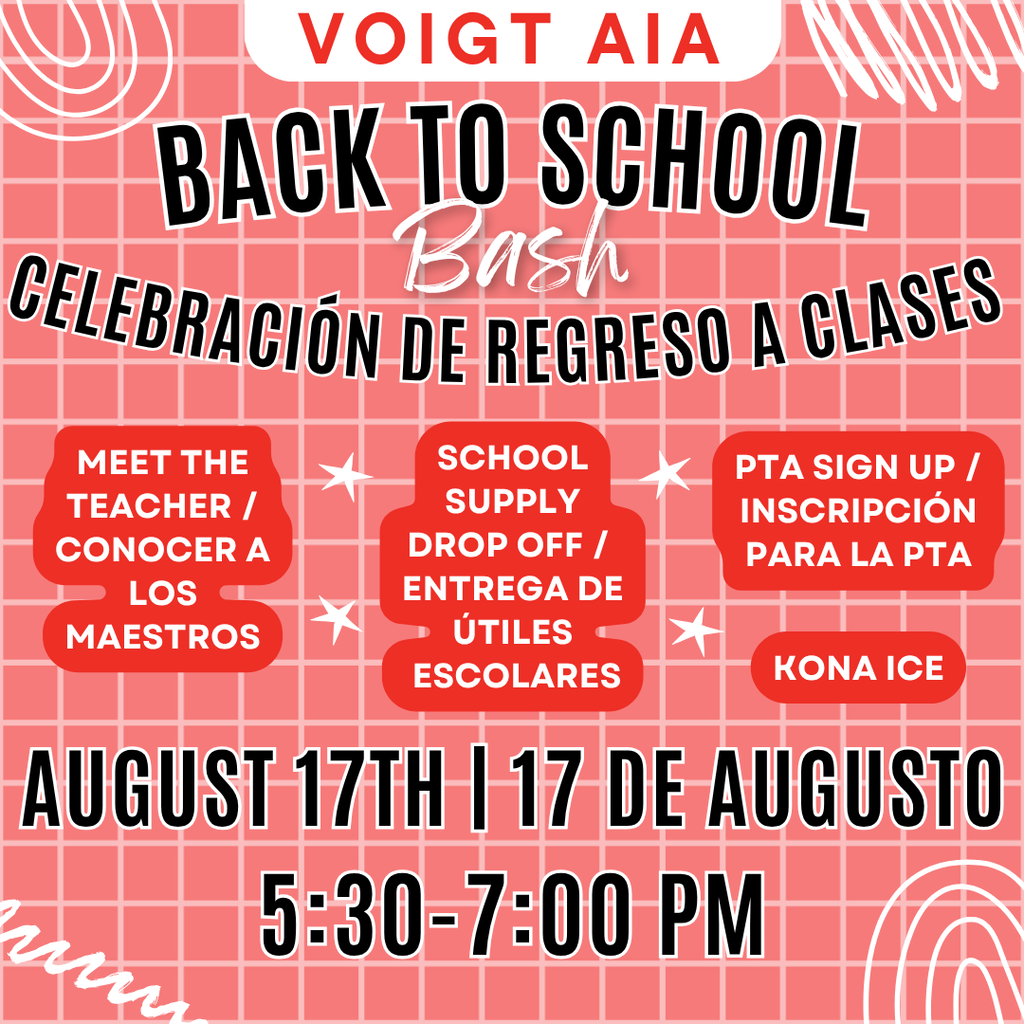 VOIGT AIA BACK TO SCHOOL Bash CELEBRACIÓN DE REGRESO A CLASES Activities / Actividades: MEET THE TEACHER / CONOCER A LOS MAESTROS SCHOOL SUPPLY DROP OFF / ENTREGA DE ÚTILES ESCOLARES PTA SIGN UP / INSCRIPCIÓN PARA LA PTA KONA ICE Date / Fecha: AUGUST 17TH | 17 DE AUGUSTO Time / Hora: 5:30-7:00 PM