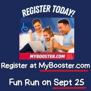 Register Today! Mybooster.com Register at MyBooster.com Fun Run on September 25