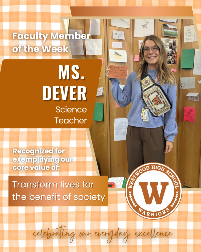 Faculty Member of the week Ms. Dever Science teacher recognized for exemplifying our core value of transform lives for the betterment of society, celebrating our every day excellence. Photo of Ms. Trembley holding championship belt