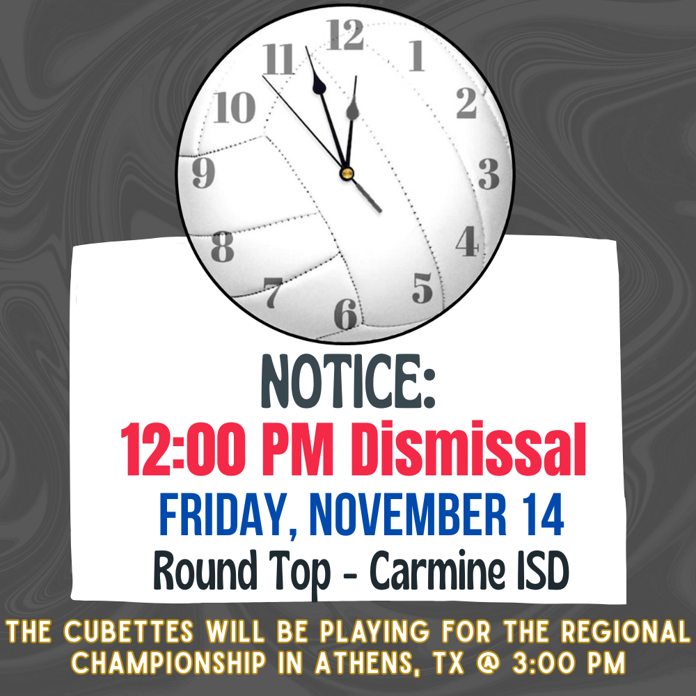 Notice announcing Round Top - Carmine ISD is supporting their volleyball team by having an early release on Friday, November 14th at noon. The Cubettes will be playing for the Regional Championship in Athens, TX @ 3:00 PM.