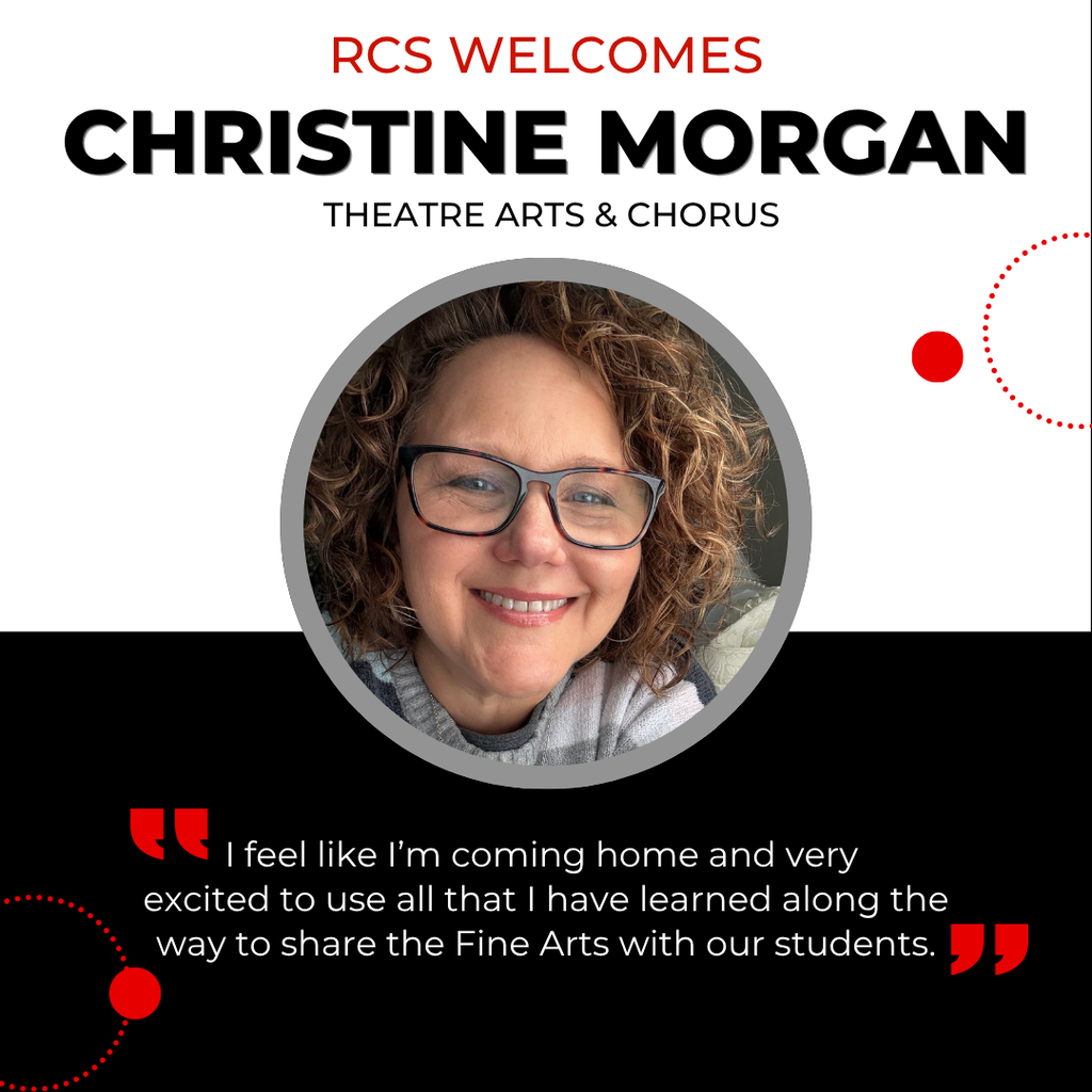 RCS Welcomes Christine Morgan - Theatre Arts & Chorus, with a picture of her underneath and the following quote below "I feel like I’m coming home and very excited to use all that I have learned along the way to share the Fine Arts with our students."