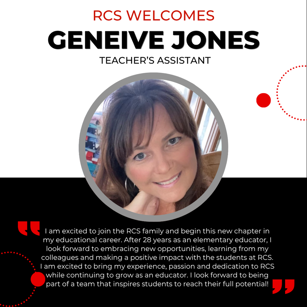 Graphic saying "RCS Welcomes Geneive Jones - Teacher's Assistant" with a picture of Geneive in a circle and the following quote below: I am excited to join the RCS family and begin this new chapter in my educational career. After 28 years as an elementary educator, I look forward to embracing new opportunities, learning from my colleagues and making a positive impact with the students at RCS. I am excited to bring my experience, passion and dedication to RCS while continuing to grow as an educator. I look forward to being part of a team that inspires students to reach their full potential!"