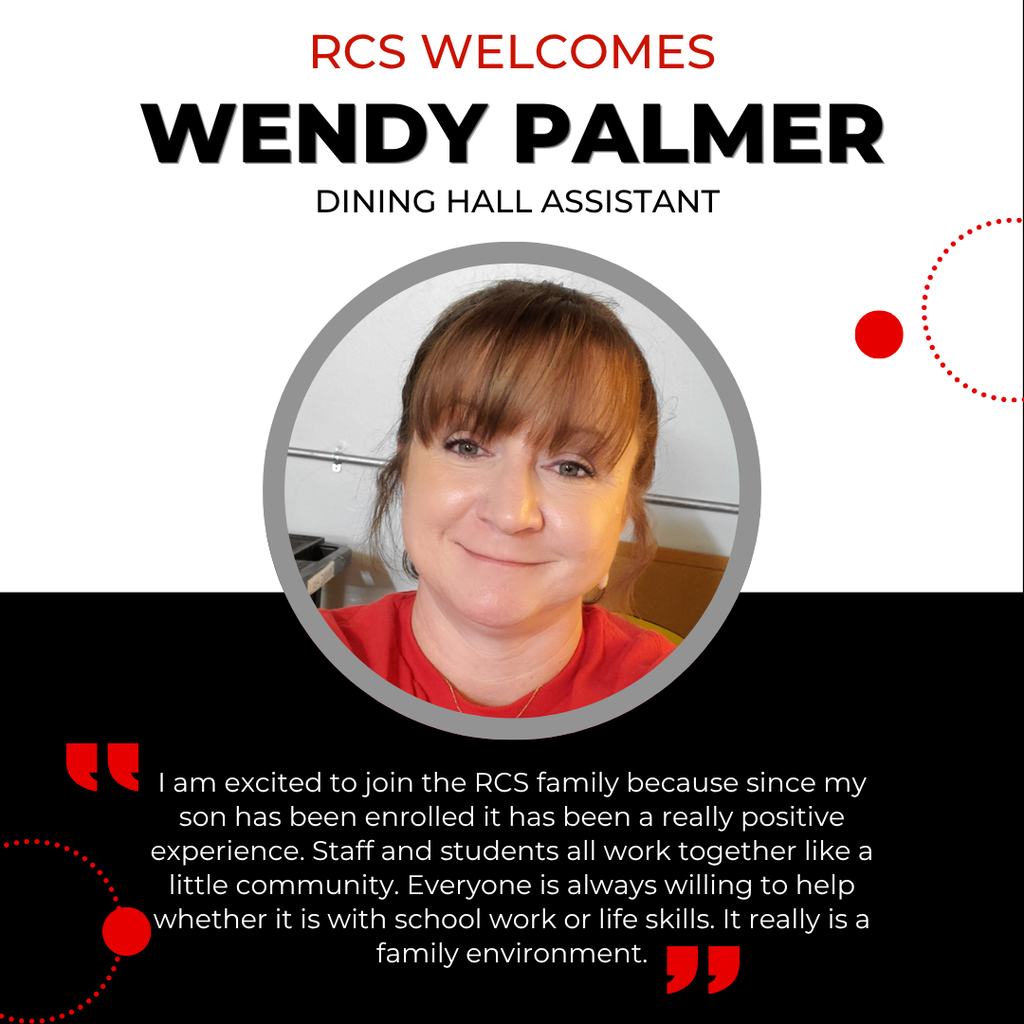 Graphic saying "RCS Welcomes Wendy Palmer - Dining Hall Assistant" with a picture of Wendy in a circle and the following quote below: "I am excited to join the RCS family because since my son has been enrolled it has been a really positive experience. Staff and students all work together like a little community. Everyone is always willing to help whether it is with school work or life skills. It really is a family environment."
