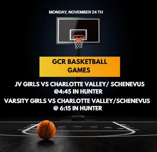 A graphic with a dark basketball court background features a basketball on the floor and a hoop illuminated in the distance. At the top, text reads “Monday, November 24th.” A yellow box in the center says “GCR Basketball Games.” Below it, white text lists two matchups: “JV Girls vs Charlotte Valley/Schenevus @ 4:45 in Hunter” “Varsity Girls vs Charlotte Valley/Schenevus @ 6:15 in Hunter.” The overall design uses high contrast with bold fonts to highlight the game schedule.
