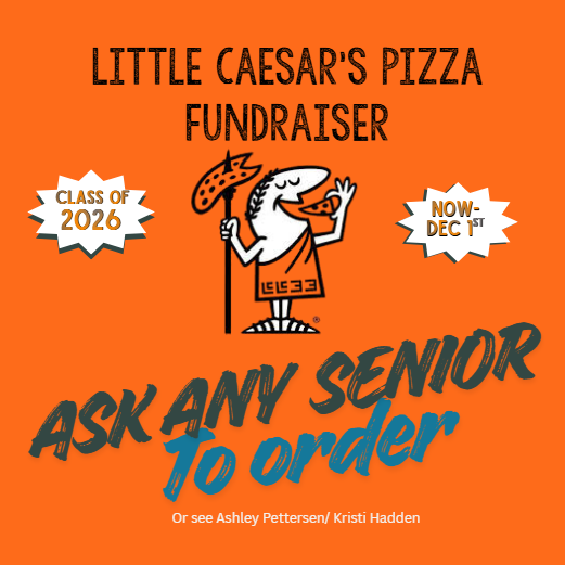 Class of 2026 Litte Caesar fundraiser Now-Dec1st Ask any senior to order. Or see Ashley Pettersen or Kristi Hadden