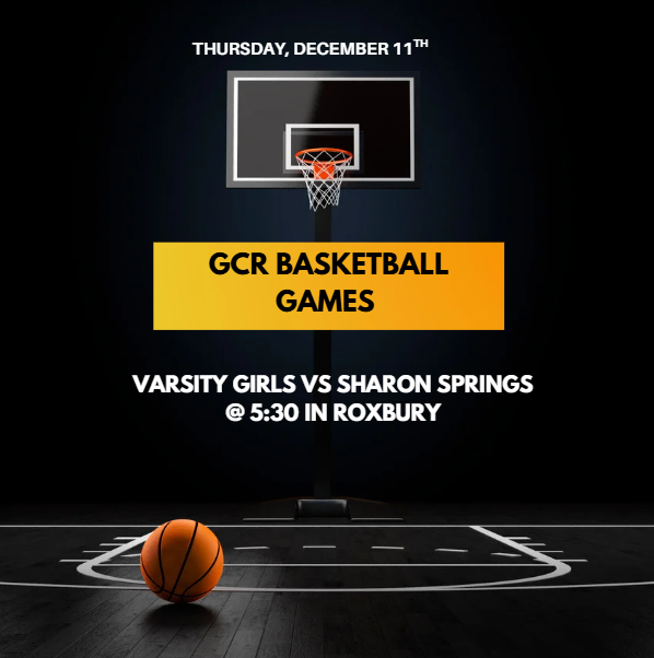 black background with a basketball hoop, court and ball. At the top it says "Thursday, December 11th" underneath the hoop in a golden box is "GCR Basketball Games" and underneath that is "Varsity Girls vs Sharon Springs @ 5:30 in Roxbury" 