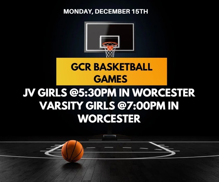 blakc background with a basketball court/ ball/ and hoop. A gold banner that reads "GCR Basketball Games" and in white lettering underneath that "JV Girls @ 5:30pm in Worcester" and "Varsity Girls @7:00pm in Worcester" 